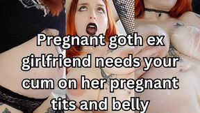 Pregnant goth ex-girlfriend needs your cum on her pregnant tits and belly