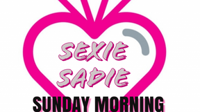 SUNDAY MORNING SEX WITH SEXIE SADIE