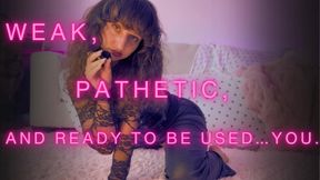 weak, pathetic, and ready to be used… you.