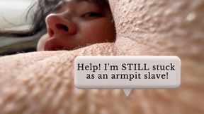 Help! I'm STILL stuck as an armpit slave!