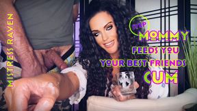 STEP-MOMMY FEEDS YOU YOUR BEST FRIENDS CUM