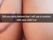 Did you really hope we use condoms when fuck your wife fertile pussy? - Cuckold Snapchat Captions