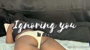 Ignoring You Is Sexy
