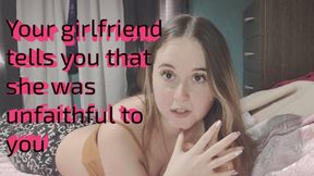 I'm your girlfriend and I'm telling you about my infidelity