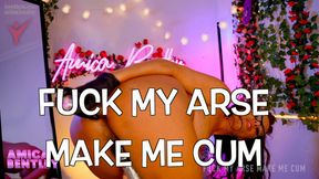FUCK MY ARSE & MAKE ME CUM