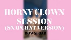 HORNY CLOWN SESSION SNAPCHAT VERSION