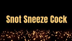 Snot Sneeze Cock