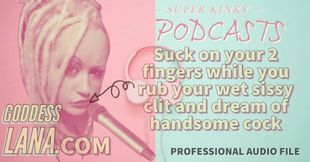 Kinky Podcast 15 Suck on 2 Fingers While You Rub Your Wet Sissy Clit and Dream of Cock