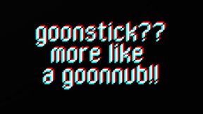 Goonstick? More Like GOONNUB!