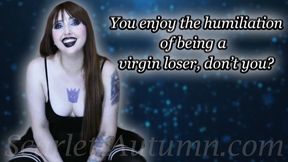 You enjoy the humiliation of being a virgin loser, don't you? - WMV HD 1080p
