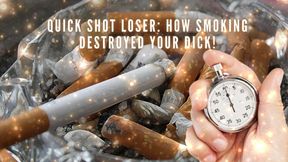 Quick Shot Loser - How Smoking Destroyed Your Dick!