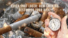 Quick Shot Loser - How Smoking Destroyed Your Dick!