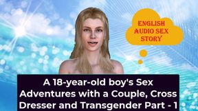 A 18-year-old Boy's Sex Adventures with a Couple, Cross Dresser and Transgender Part - 1 - English Audio Sex Story