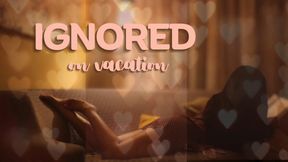 Ignored On Vacation