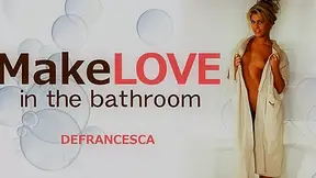 Make Love In The Bathroom - Defrancesca - Kin8tengoku