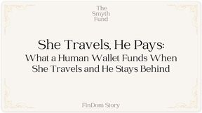 She Travels, He Pays: What a Human Wallet Funds When She Travels and He Stays Behind by Ms Smyth of The Smyth Fund { FinDom Story }