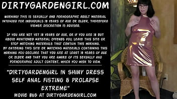 Dirtygardengirl in shiny dress self anal fisting &amp_ prolapse extreme