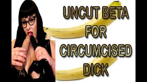 UNCUT BETA FOR CIRCUMCISED DICK