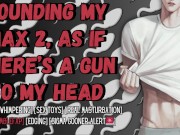 Pounding My Max 2, As If There's A Gun To My Head | Male Moaning Audio