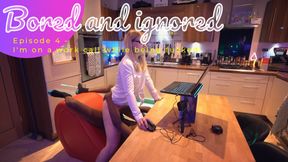 Bored and Ignored - Episode 4 - Work video call - A special one-off taking ‘bored and ignored’ to another risky level 😁