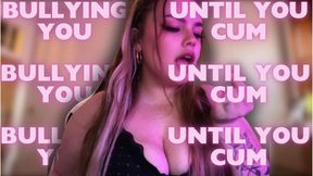 BULLYING YOU UNTIL YOU CUM! [SPH, JOI]