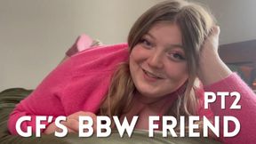 GF'S BBW Friend PT2