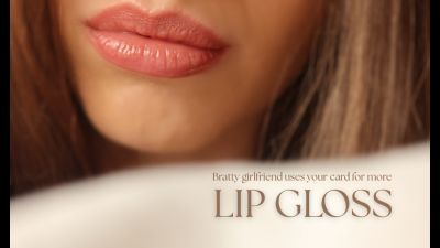Bratty girlfriend uses your card for more lip gloss