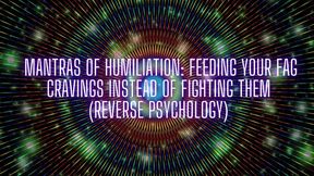 Mantras of Humiliation - Feeding Your Fag Cravings Instead of Fighting Them (reverse Psychology)