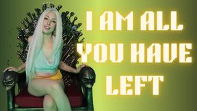 I Am All You Have Left