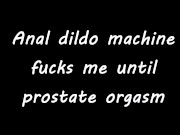 Anal dildo machine fucks me until prostate orgasm