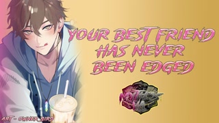 Edging Your Best Friend For The First Time | [M4F] [MSub] [Male Moaning] ASMR Audio Roleplay