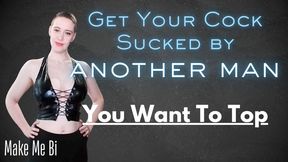 Get Your Cock Sucked By Another Man: You Want to Top - Encouraged Bi Topping