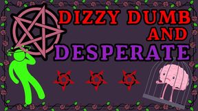 Dizzy Dumb and Desperate