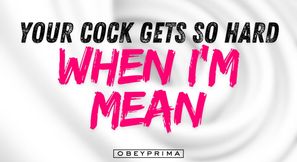 Your Cock Gets So Hard When I'm Mean