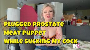 Plugged Prostate Meat Puppet While Sucking My Cock