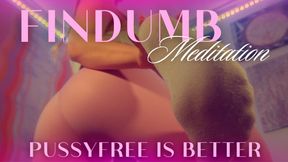 FINDUMB MEDITATION: PUSSYFREE IS BETTER