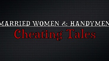 Married women & handymen: cheating tales (4 scenes)