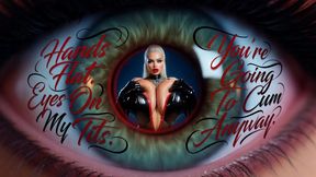 Hands Flat. Eyes On My Tits. You're Going To Cum Anyway