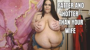 Fatter and Hotter than your Wife