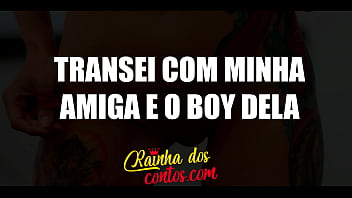 Conto er&oacute_tico - Transei com minha amiga e o boy dela no mesmo dia