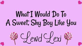What I Do to Sweet, Shy Boys Like You
