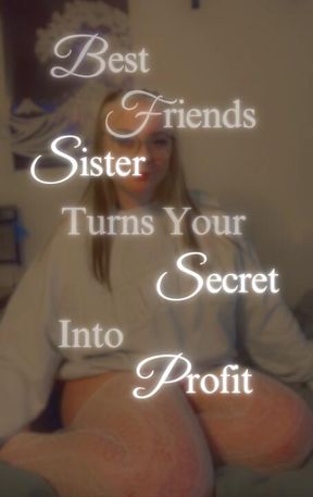 Best Friends Sister Turns Your Secret Into Profit