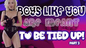 Boys Like You Are Meant To Be Tied Up Part3