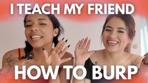 I TEACH MY FRIEND HOE TO BURP