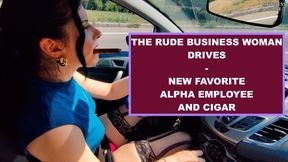 THE RUDE BUSINESS WOMAN DRIVES - NEW FAVORITE ALPHA EMPLOYEE AND CIGAR