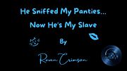 He Sniffed My Panties. Now He’s My Slave