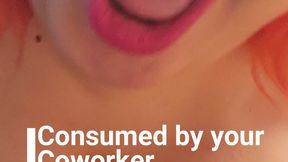 Consumed by Your Coworker