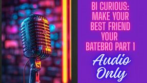Bi Curious: Make Your Best Friend a Batebro Part 1 AUDIO ONLY