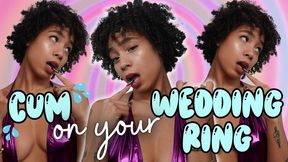 CUM on your Wedding Ring!