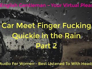 SECOND TIME CAR MEET FINGER FUCKING IN THE RAIN - DOGGING - ASMR - EROTIC AUDIO FOR BABES